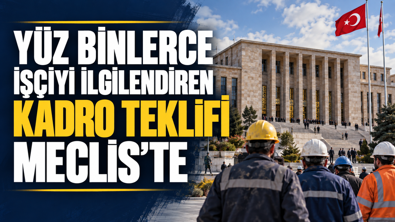 Yüz binlerce işçiyi ilgilendiren kadro teklifi Meclis’te