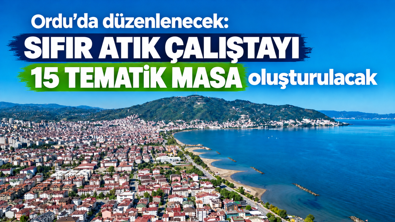 Ordu’da sıfır atık çalıştayı düzenlenecek: 15 tematik masa oluşturulacak