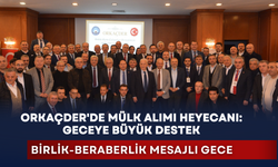 ORKAÇDER'in mülk alımı heyecanı: Geceye yoğun destek