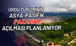 Ordu turizminin Asya-Pasifik pazarına açılması planlanıyor