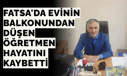 Fatsa'da evinin balkonundan düşen öğretmen hayatını kaybetti
