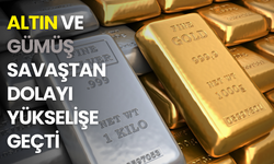 Altın ve gümüş savaştan dolayı yükselişe geçti