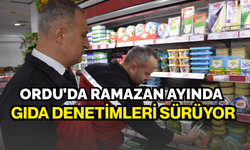 Ordu’da Ramazan ayında gıdalar mercek altında