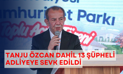 Tanju Özcan dahil 13 şüpheli adliyeye sevk edildi