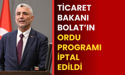 Ticaret Bakanı Bolat’ın Ordu programı iptal edildi