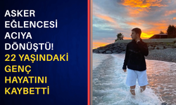 Asker eğlencesi acıya dönüştü! 22 yaşındaki genç hayatını kaybetti