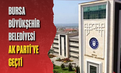 Bursa Büyükşehir Belediyesi AK Parti’ye geçti