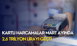 Kartlı harcamalar mart ayında 2,6 trilyon lirayı geçti