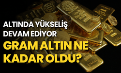 Altında yükseliş devam ediyor: Gram altın ne kadar oldu?