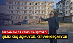 Bir zamanlar 47 kişi çalışıyordu: Şimdi kuş uçmuyor, kervan geçmiyor