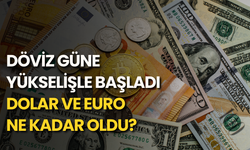 Döviz güne yükselişle başladı: Dolar ve euro ne kadar oldu?