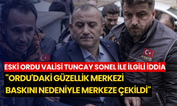 Eski Ordu Valisi Tuncay Sonel ile ilgili iddia: "Ordu'daki güzellik merkezi baskını nedeniyle merkeze çekildi"