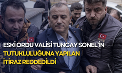 Eski Ordu Valisi Tuncay Sonel’in tutukluluğuna yapılan itiraz reddedildi