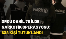 Ordu dahil 75 ilde narkotik operasyonu: 638 kişi tutuklandı