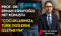 Prof. Dr. Erman Esnafoğlu net konuştu: "Çocuklarınıza Türk dizilerini izletmeyin"