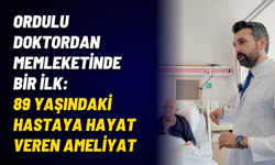 Ordulu doktordan memleketinde bir ilk: 89 yaşındaki hastaya hayat veren ameliyat