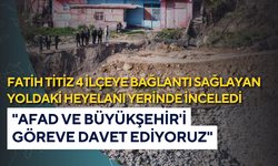 Fatih Titiz 4 ilçeye bağlantı sağlayan yoldaki heyelanı yerinde inceledi: "AFAD ve Büyükşehir'i göreve davet ediyoruz"