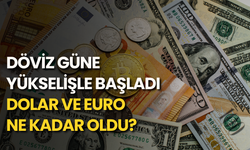 Döviz güne yükselişle başladı: Dolar ve euro ne kadar oldu?