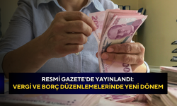Resmi Gazete'de yayınlandı: Vergi ve borç düzenlemelerinde yeni dönem