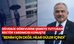 Güvenlik görevlisine şemsiye tutturan Rektör Yardımcısı konuştu: "Benim için değil Hilmi Güler içindi"