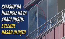 Samsun'da insansız hava aracı düştü: Evlerde hasar oluştu
