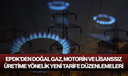EPDK’den doğal gaz, motorin ve lisanssız üretime yönelik yeni tarife düzenlemeleri