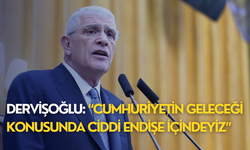 Dervişoğlu: “Cumhuriyetin geleceği konusunda ciddi endişe içindeyiz”
