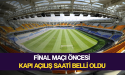 Final maçı öncesi kapı açılış saati belli oldu