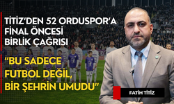 Titiz’den 52 Orduspor’a final öncesi birlik çağrısı: “Bu sadece futbol değil, bir şehrin umudu”