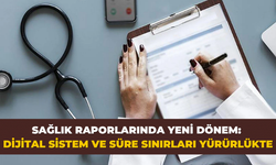Sağlık raporlarında yeni dönem: Dijital sistem ve süre sınırları yürürlükte