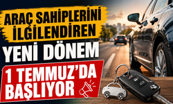 Araç sahiplerini ilgilendiren yeni dönem 1 Temmuz’da başlıyor