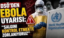 DSÖ’den ebola uyarısı: “Salgını kontrol etmekte zorlanıyoruz”
