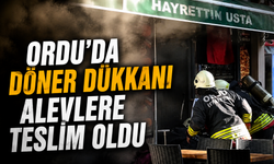 Ordu'da döner dükkanı alevlere teslim oldu