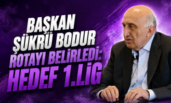 Başkan Şükrü Bodur rotayı belirledi: Hedef 1.Lig
