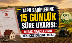 Tapu sahiplerine 15 günlük süre uyarısı: Miras arazilerinde yeni ÇKS düzenlemesi