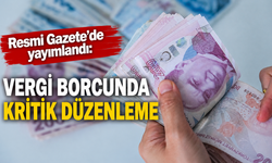 Resmi Gazete’de yayımlandı: Vergi borcunda kritik düzenleme