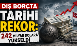 Dış borçta tarihi rekor: 242 milyar dolara yükseldi