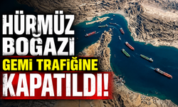 Hürmüz Boğazı gemi trafiğine kapatıldı