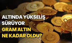Altında yükseliş sürüyor: Gram altın ne kadar oldu?
