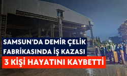 Samsun'da demir çelik fabrikasında iş kazası: 3 kişi hayatını kaybetti