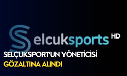 Selçuksport’un yöneticisi gözaltına alındı