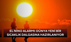 El Nino alarmı: Dünya yeni bir sıcaklık dalgasına hazırlanıyor