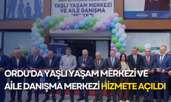 Ordu'da Yaşlı Yaşam Merkezi ve Aile Danışma Merkezi hizmete açıldı