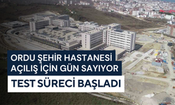 Ordu Şehir Hastanesi açılış için gün sayıyor: Test süreci başladı
