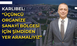 Karlıbel: “Üçüncü organize sanayi bölgesi için şimdiden yer aramalıyız”