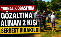 Turnalık Obası'nda gözaltına alınan 2 kişi serbest bırakıldı