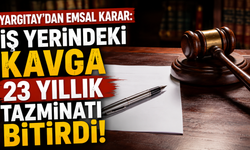Yargıtay'dan emsal karar: İş yerindeki kavga 23 yıllık tazminatı bitirdi
