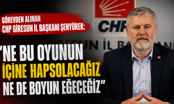 Görevden alınan CHP Giresun İl Başkanı Şenyürek: "Ne bu oyunun içine hapsolacağız ne de boyun eğeceğiz"