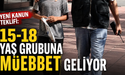 Yeni kanun teklifi: 15-18 yaş grubuna müebbet geliyor
