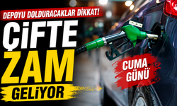 Depoyu dolduracaklar dikkat! Cuma günü çifte zam geliyor